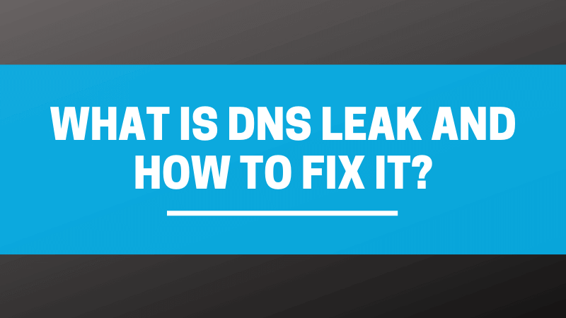 What is DNS Leak and How to fix it?